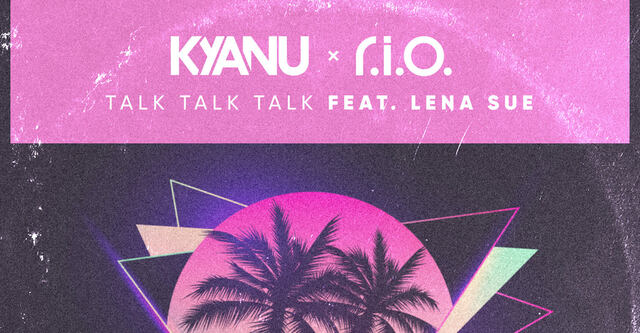 KYANU x R.I.O. feat. Lena Sue - Talk Talk Talk